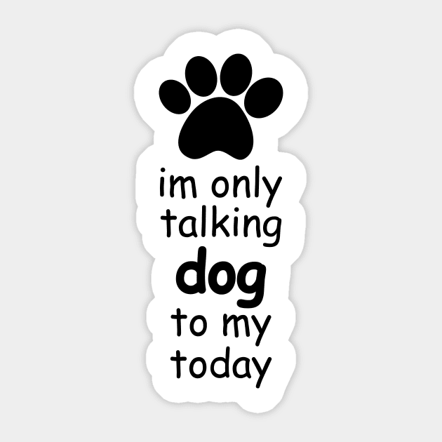 im only talking to my dog today Sticker by IRIS